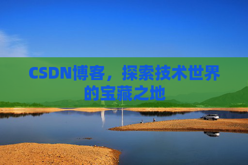 CSDN博客，探索技术世界的宝藏之地